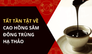 10 tác dụng của cao hồng sâm đông trùng hạ thảo và cách dùng