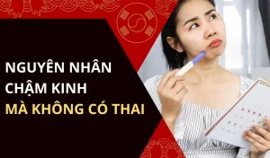 Nguyên nhân chậm kinh mà không có thai