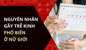 Nguyên nhân chậm kinh ở phụ nữ