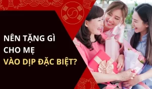 Top món quà tặng mẹ bạn nên tham khảo