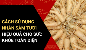 Cách sử dụng nhân sâm tươi