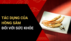 Tác Dụng của hồng sâm