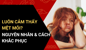 Tại Sao Trong Người Luôn Cảm Thấy Mệt Mỏi