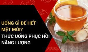 uống gì để hết mệt mỏi