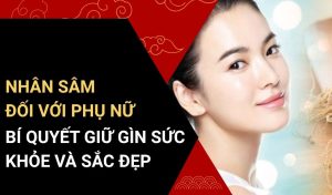 Tác Dụng Của Nhân Sâm Với Phụ Nữ