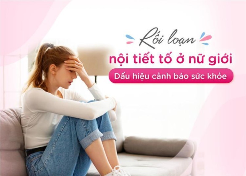 Dấu hiệu rối loạn nội tiết tố nữ: Nhận biết càng sớm càng tốt